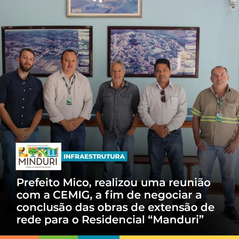 INFRAESTRUTURA – Prefeito Mico, realizou uma reunião com a CEMIG, a fim de negociar a conclusão das obras de extensão de rede para o Residencial “Manduri”.
